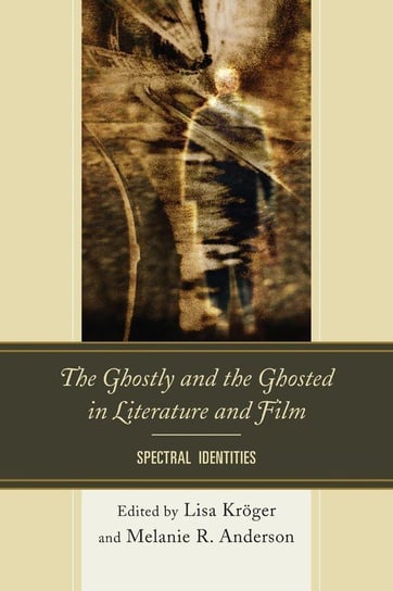 The Ghostly and the Ghosted in Literature and Film Kroger Lisa B.