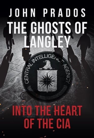 The Ghosts of Langley: Into the Heart of the CIA John Prados