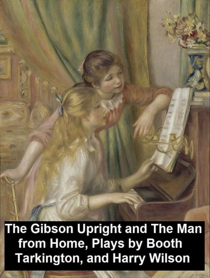 The Gibson Upright and The Man from Home, Plays Harry Leon Wilson, Booth Tarkington