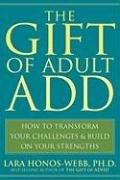 The Gift of Adult Add: How to Transform Your Challenges and Build on Your Strengths Honos-Webb Lara