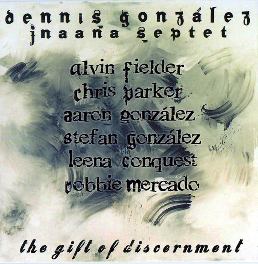 The Gift Of Discernment Dennis Gonzalez Jnaana Septet