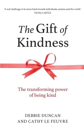 The Gift of Kindness: The Transforming Power of Being Kind Authentic Media