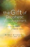 The Gift of Prophetic Encouragement: Hearing the Words of God for Others Kitterman Debbie