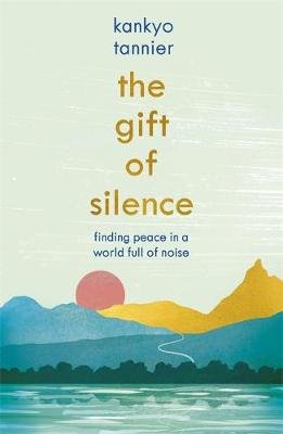 The Gift of Silence: Finding peace in a world full of noise Tannier Kankyo