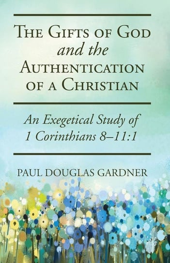The Gifts of God and the Authentication of a Christian Gardner Paul Douglas