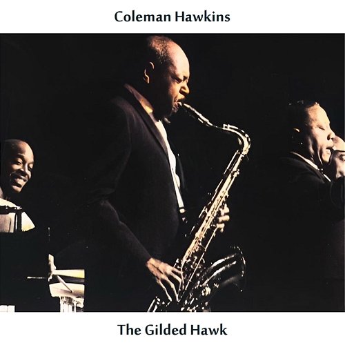 The Gilded Hawk Coleman Hawkins