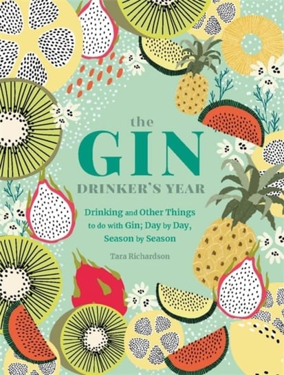 The Gin Drinkers Year: Drinking and Other Things to Do With Gin; Day by Day, Season by Season Tara Richardson