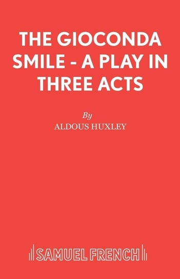 The Gioconda Smile - A Play in Three Acts Huxley Aldous