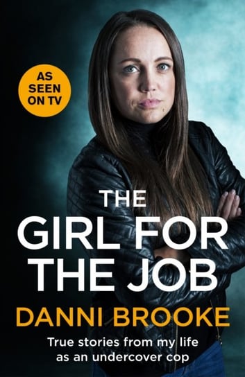 The Girl for the Job: True Stories From My Life As An Undercover Cop Pan Macmillan