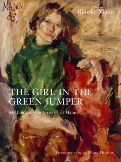 The Girl in the Green Jumper: My Life with the Artist Cyril Mann Renske Mann