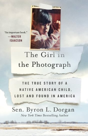The Girl in the Photograph: The True Story of a Native American Child, Lost and Found in America Dorgan Byron L.