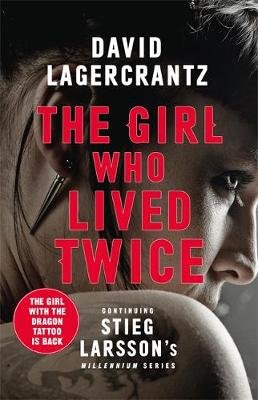 The Girl Who Lived Twice: A Thrilling New Dragon Tattoo Story Lagercrantz David