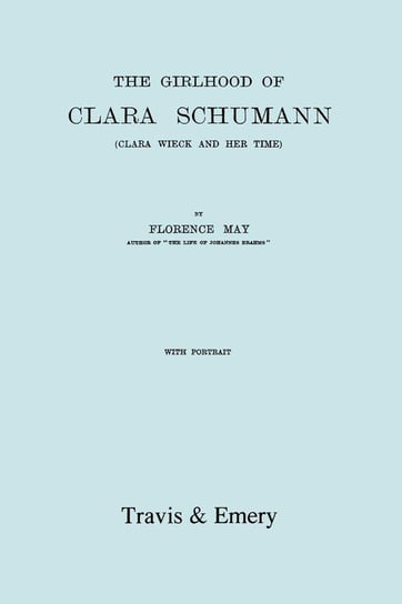 The Girlhood Of Clara Schumann. Clara Wieck And Her Time. [Facsimile of 1912 edition]. May Florence