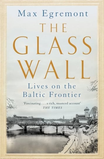 The Glass Wall. Lives on the Baltic Frontier Max Egremont
