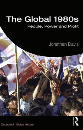 The Global 1980s: People, Power and Profit Davis Jonathan
