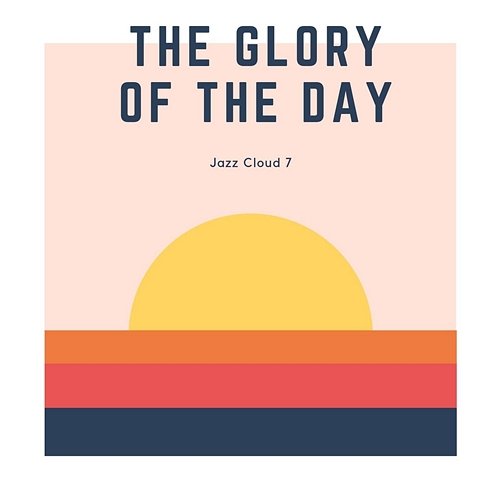 The Glory of the Day Jazz Cloud 7