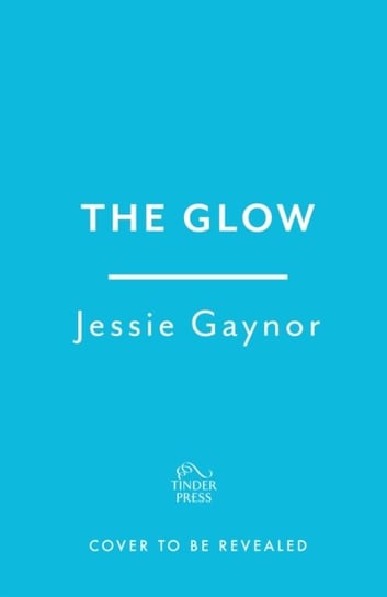 The Glow: 'Jane Austen on steroids' (Michael Cunningham, author of The Hours) Jessie Gaynor