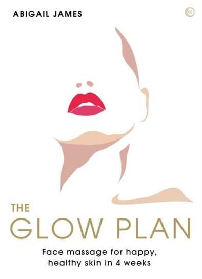The Glow Plan Face Massage for Happy, Healthy Skin in 4 Weeks Abigail James