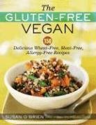 The Gluten-Free Vegan: 150 Delicious Gluten-Free, Animal-Free Recipes O'brien Susan