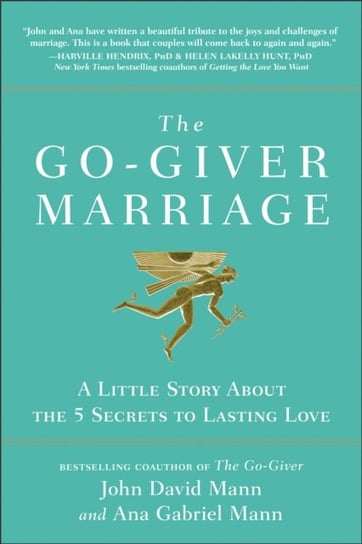 The Go-Giver Marriage: A Little Story About the Five Secrets to Lasting Love Mann John David, Ana Gabriel Mann