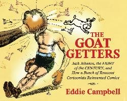 The Goat Getters: Jack Johnson, the Fight of the Century, and How a Bunch of Raucous Cartoonists Reinvented Comics Campbell Eddie