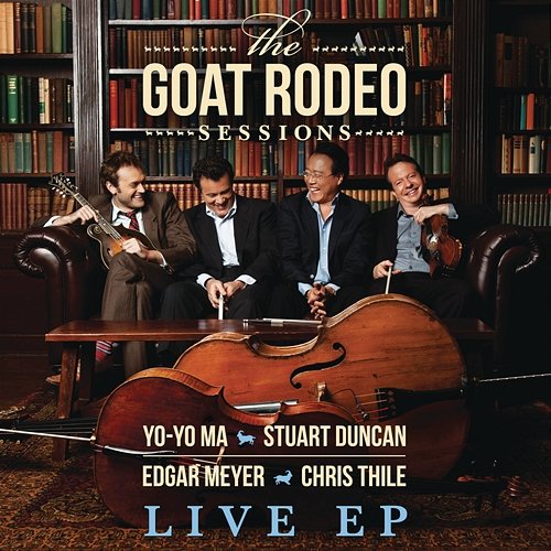 The Goat Rodeo Sessions Live EP Yo-Yo Ma, Stuart Duncan, Edgar Meyer & Chris Thile
