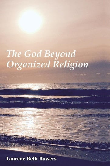 The God Beyond Organized Religion Bowers Laurene Beth