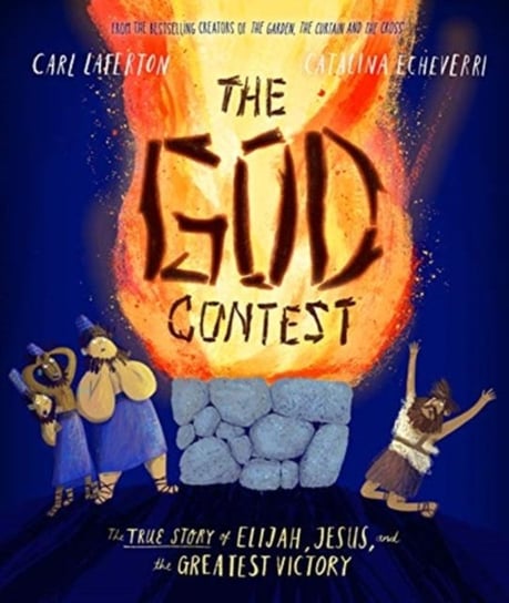 The God Contest: The True Story of Elijah, Jesus and the Greatest Victory Carl Laferton