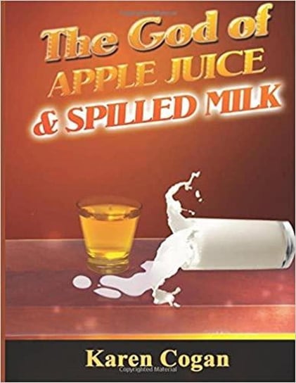 The God of Apple Juice and Spilled Milk Cogan Karen