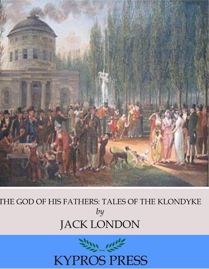 The God of His Fathers: Tales of the Klondyke London Jack