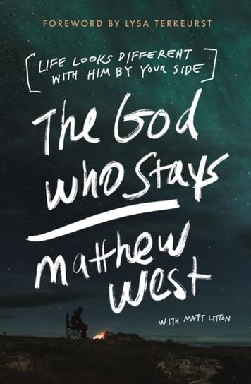 The God Who Stays: Life Looks Different with Him by Your Side Matthew West
