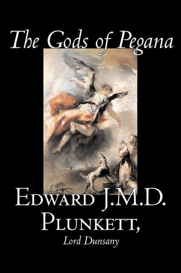 The Gods of Pegana by Edward J. M. D. Plunkett, Fiction, Classics, Fantasy, Horror Plunkett Edward J.M.D.