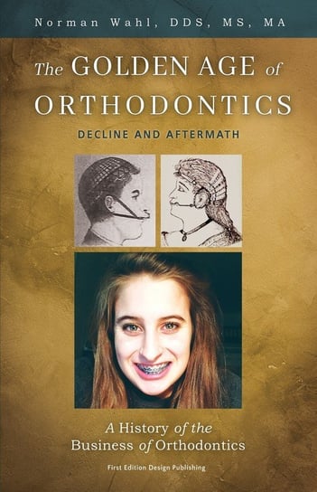 The Golden Age Of Orthodontics Norman Wahl