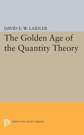 The Golden Age of the Quantity Theory Laidler David E.W.