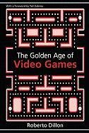 The Golden Age of Video Games Dillon Roberto