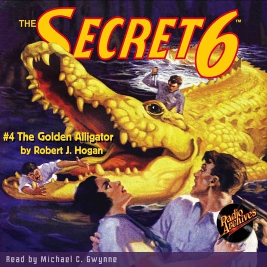 The Golden Alligator. Secret 6. Volume 4 Michael C. Gwynne, Robert Jasper Hogan