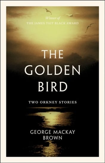 The Golden Bird: Two Orkney Stories George Mackay Brown