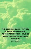 The Golden Bough - A Study in Magic and Religion - Adonis Attis Osiris - Studies in the History of Oriental Religion Frazer James George