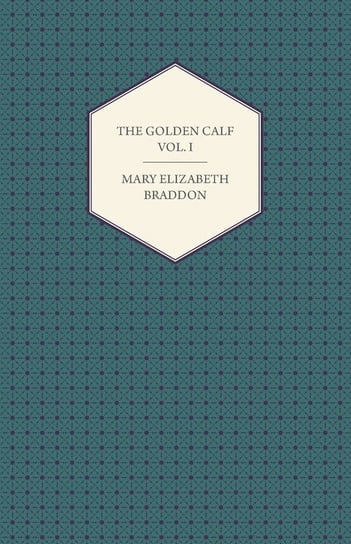 The Golden Calf Vol. I Braddon Mary Elizabeth