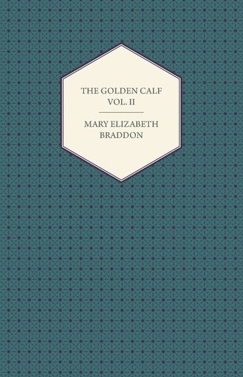 The Golden Calf Vol. II Braddon Mary Elizabeth