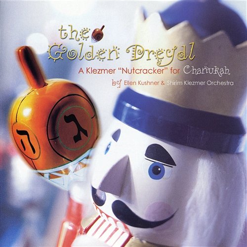 The Golden Dreydl: A Klezmer Nutcracker For Chanukah Ellen Kushner, Sound And Spirit Shirim Orchestra