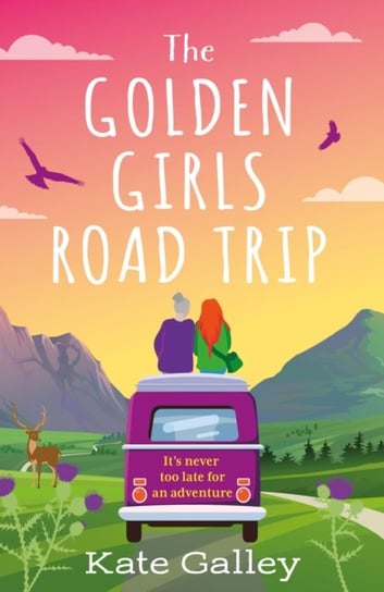 The Golden Girls' Road Trip: An absolutely heartwarming later life romance set in Scotland for Autumn 2023 Kate Galley