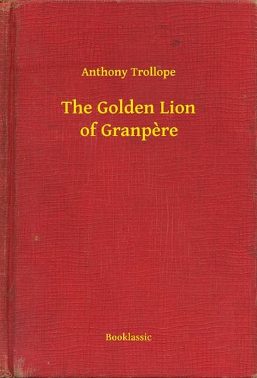 The Golden Lion of Granpere Trollope Anthony