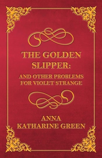 The Golden Slipper - And Other Problems for Violet Strange Green Anna Katharine