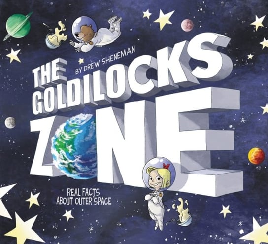 The Goldilocks Zone: Real Facts About Outer Space Drew Sheneman