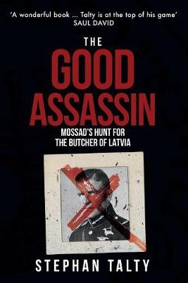 The Good Assassin: Mossad's Hunt for the Butcher of Latvia Talty Stephan
