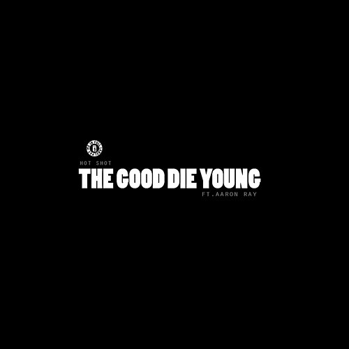 The Good Die Young Hot Shot feat. Aaron Ray