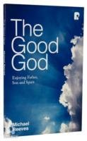 The Good God: Enjoying Father, Son, and Spirit Reeves Michael