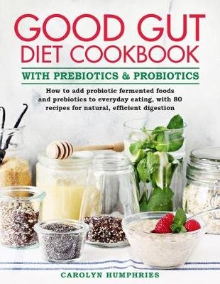 The Good Gut Diet Cookbook: With Prebiotics and Probiotics Humphries Carolyn