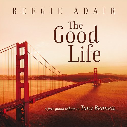 The Good Life: A Jazz Piano Tribute To Tony Bennett Beegie Adair